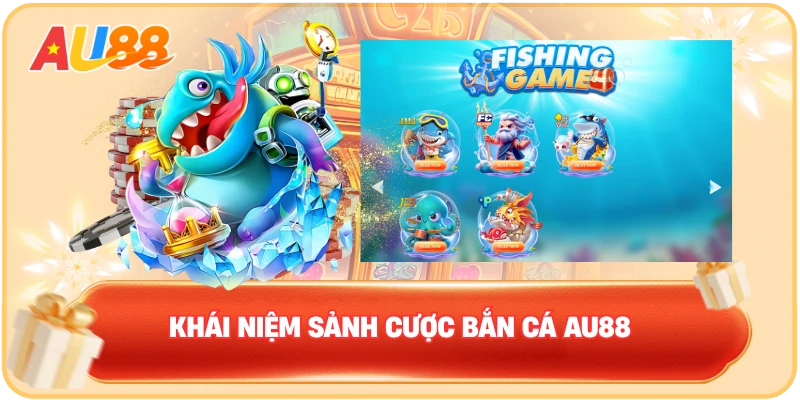Khái niệm sảnh cược bắn cá AU88